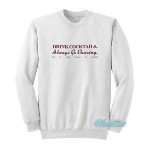 Drink Cocktails Always Go Dancing Sweatshirt