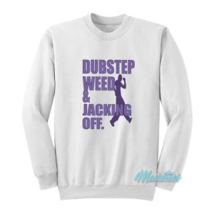 Dubstep Weed And Jacking Off Sweatshirt