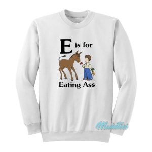 E Is For Eating Ass Sweatshirt