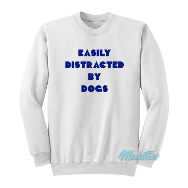 Easily Distracted By Dogs Sweatshirt