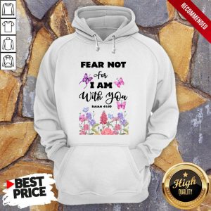 Fear Not For I Am With You Isaiah 41 10 Shirt