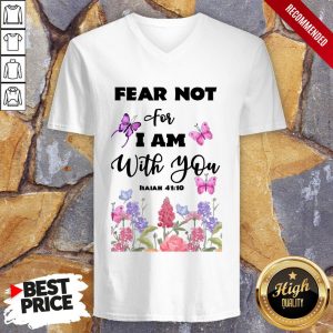 Fear Not For I Am With You Isaiah 41 10 Shirt 3