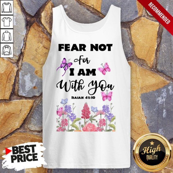 Fear Not For I Am With You Isaiah 41 10 Shirt