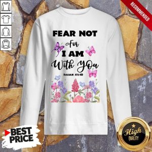 Fear Not For I Am With You Isaiah 41 10 Shirt 5