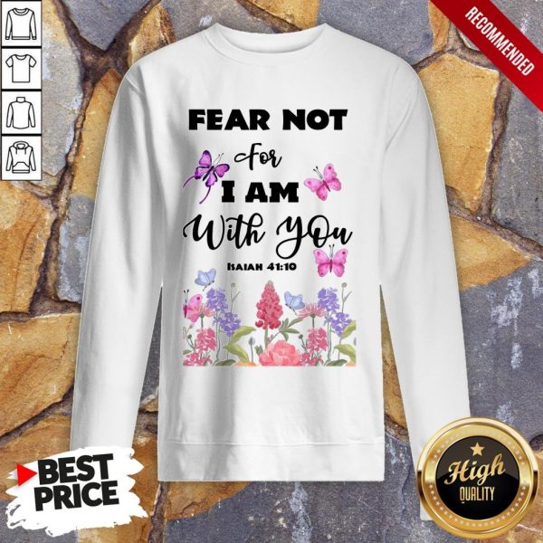 Fear Not For I Am With You Isaiah 41 10 Shirt