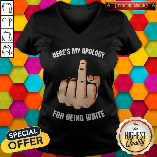 Funny Fuck Here’s My Apology For Being White Shirt