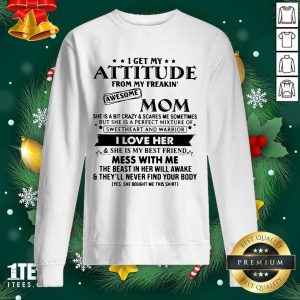 Funny I Get My Attitude From My Freakin’ Awesome Mom I Love Her Mess With Me Shirt