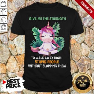 Give Me The Strength To Walk Away From Stupid People Without Slapping Them Shirt 1