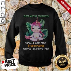 Give Me The Strength To Walk Away From Stupid People Without Slapping Them Shirt 5