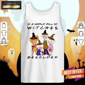 Golden Girl In A World Full Of Witches Be Golden T Shirt 4