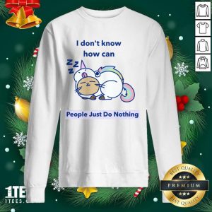 Good How can People Just Do Nothing Shirt