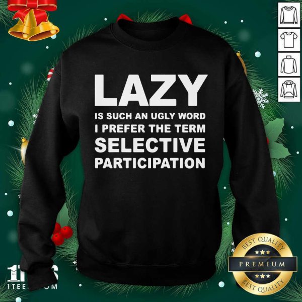 Good Lazy Is Such An Ugly Word I Prefer The Term Selective Participation Shirt