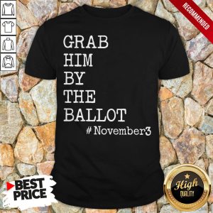 Grab Him By The Ballot November 3 Shirt 1