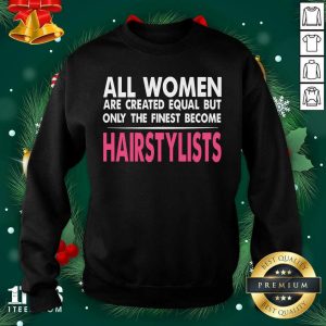 Happy All Women Are Created Equal But Only The Finest Become Hairstylists Shirt