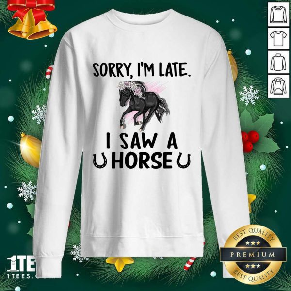 Happy Sorry I’m Late I Saw A Horse Funny Shirt