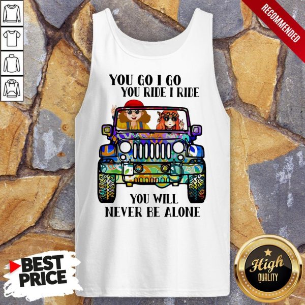 Hippie Peace Car You Go I Go You Ride I Ride You Will Never Be Alone Shirt