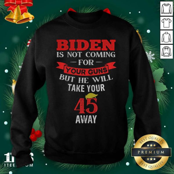 Hot Biden Is Not Coming For Your Guns But He Will Take Your 45 Away Hair Donlad Trump Shirt