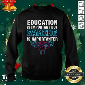 Hot Education Is Important But Gaming Is Importanter Shirt