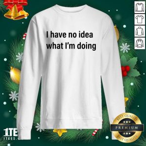 Hot I Have No Idea What I’m Doing Shirt