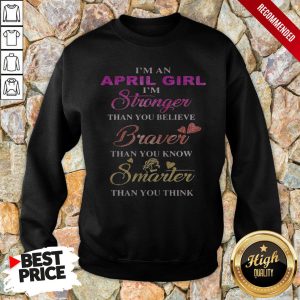 I’m An April Girl I’M Stronger Than You Believe Braver Than You Know Smarter Than You Think Heart Shirt