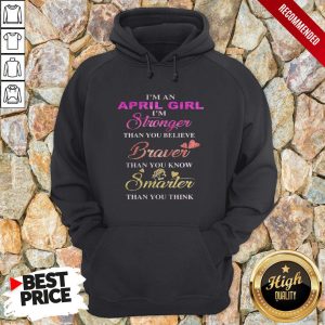 I'm An April Girl I'M Stronger Than You Believe Braver Than You Know Smarter Than You Think Heart Shirt 3