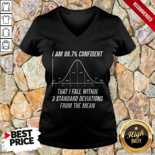 I Am 997 Confident That I Fall Within 3 Standard Deviations From The Mean Shirt