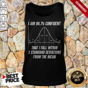 I Am 997 Confident That I Fall Within 3 Standard Deviations From The Mean Shirt 5