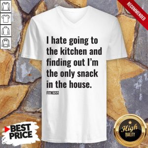 I Hate Going To The Kitchen And Finding Out Im The Only Snack In The House Fitnes Shirt 3