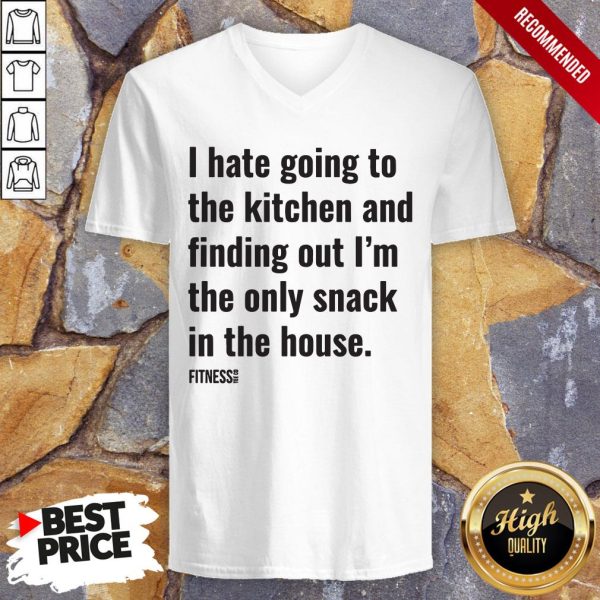 I Hate Going To The Kitchen And Finding Out I’m The Only Snack In The House Fitnes Shirt