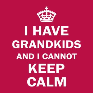 I have grandkids and I cannot keep calm 2