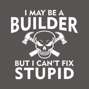 I may be a builder but I cant fix stupid T shirt 2