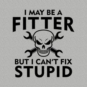 I may be a fitter but I cant fix stupid T shirt 2