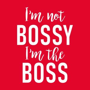 I’m not Bossy, I’m the Boss – T-shirt