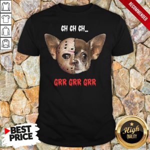 Jason Voorhees Chihuahua Ch Ch Ch Grr Grr Grr Shirt 1