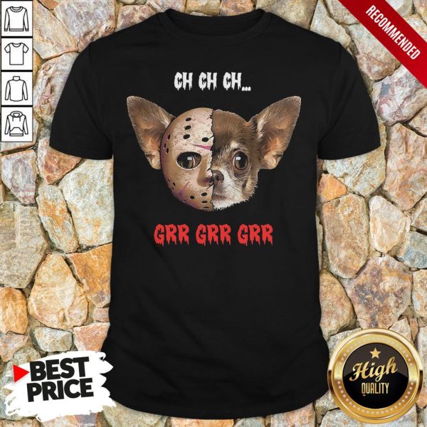 Jason Voorhees Chihuahua Ch Ch Ch Grr Grr Grr Shirt