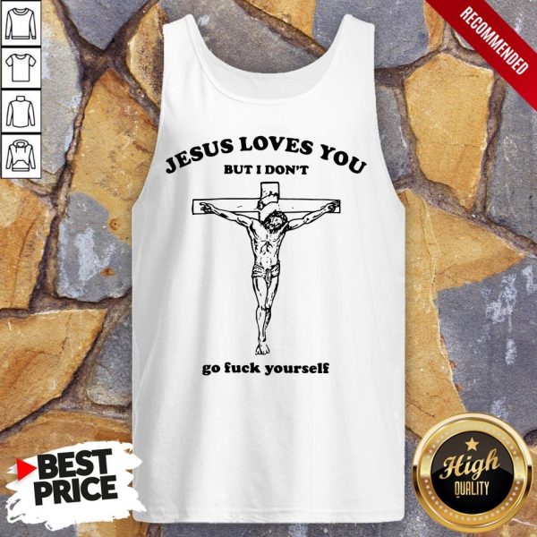 Jesus Love You But I Don’T Go Fuck Yourself Shirt