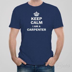 Keep calm I am a carpenter T shirt 1