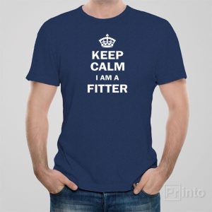 Keep calm. I am a fitter. – T-shirt