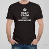 Keep calm I am a machinist – T-shirt