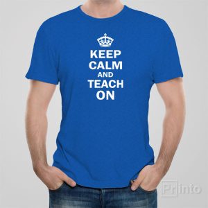 Keep calm and teach on T shirt 1