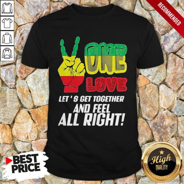 LGBT One Love Let’s Get Together And Feel Alright Shirt