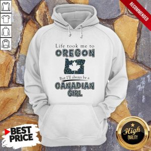 Life Took Me To Oregon But I’Ll Always Be A Canadian Girl Shirt