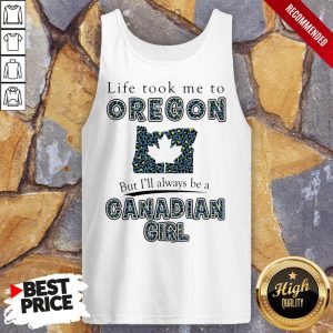 Life Took Me To Oregon But I'Ll Always Be A Canadian Girl Shirt 4