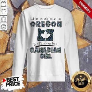 Life Took Me To Oregon But I'Ll Always Be A Canadian Girl Shirt 5