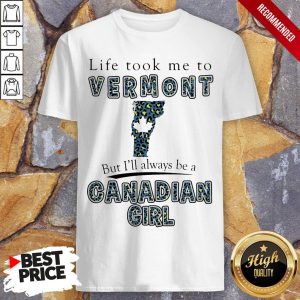 Life Took Me To Vermont But I’Ll Always Be A Canadian Girl Shirt