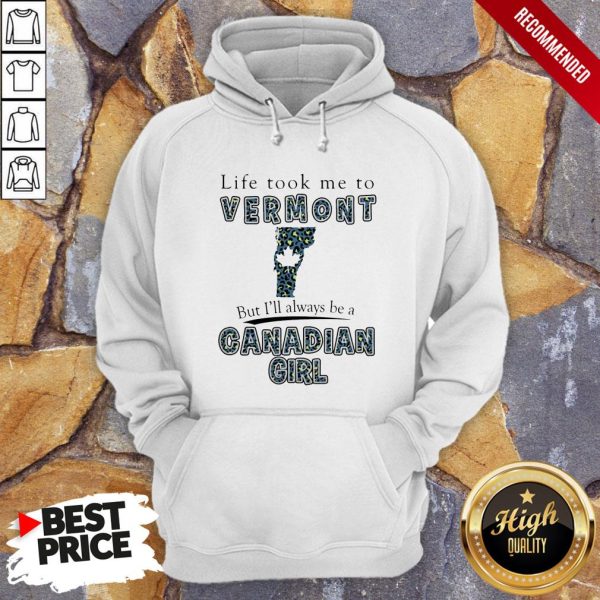 Life Took Me To Vermont But I’Ll Always Be A Canadian Girl Shirt