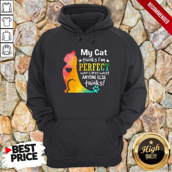 My Cat Thinks I’m Perfect Who Cares What Anyone Else Thinks Shirt