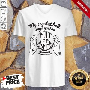 My Crystal Ball Says Youre Full Of Shit Shirt 3