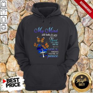 My Mind Still Talks To You And My Heart Still Looks For You But My Soul Knows Youre At Peace Shirt 3