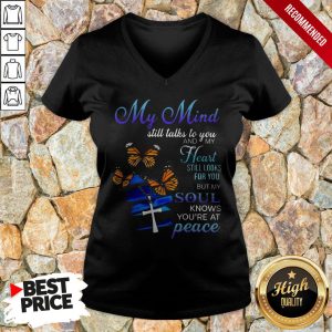 My Mind Still Talks To You And My Heart Still Looks For You But My Soul Knows Youre At Peace Shirt 4